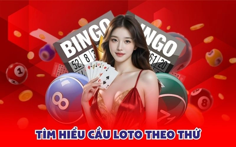 Tìm hiểu cầu loto theo thứ