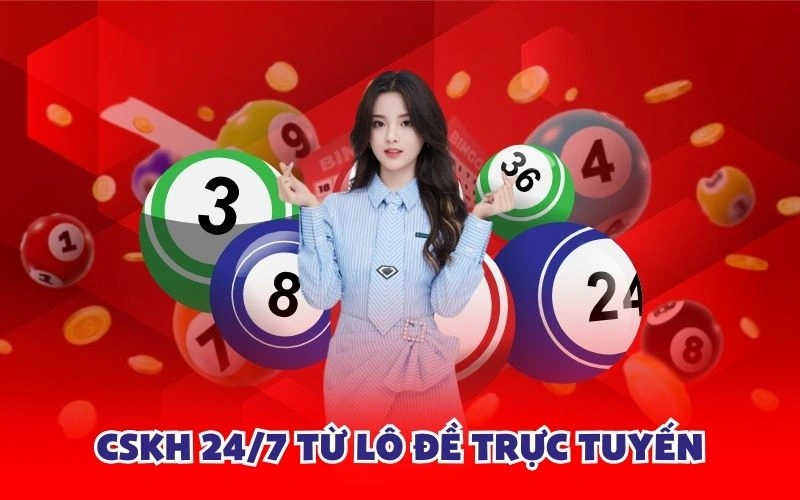 CSKH 24/7 từ lô đề trực tuyến