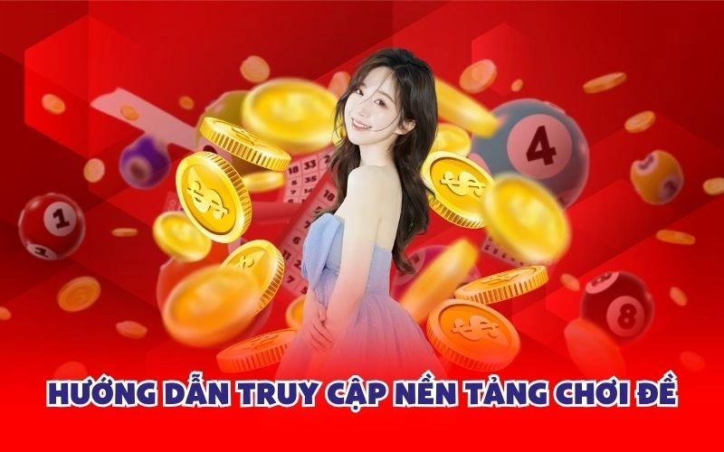 Hướng dẫn truy cập nền tảng chơi đề