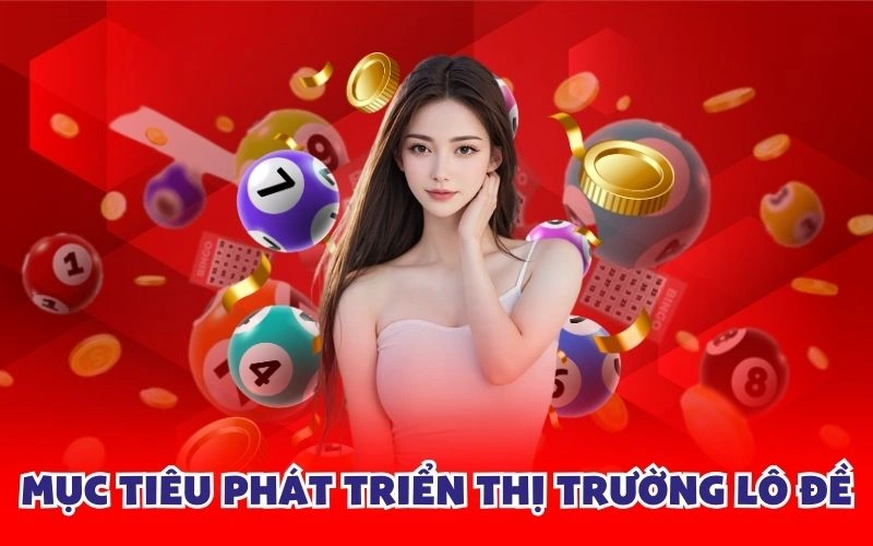 Mục tiêu phát triển thị trường lô đề